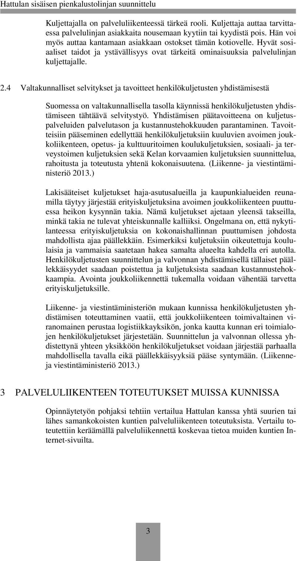 4 Valtakunnalliset selvitykset ja tavoitteet henkilökuljetusten yhdistämisestä Suomessa on valtakunnallisella tasolla käynnissä henkilökuljetusten yhdistämiseen tähtäävä selvitystyö.