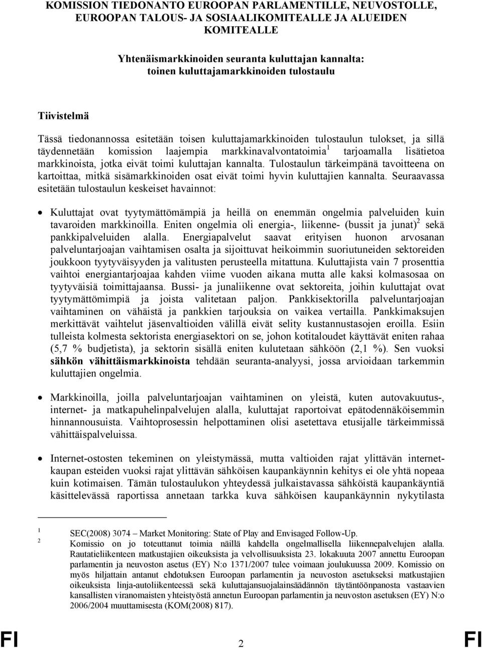 markkinoista, jotka eivät toimi kuluttajan kannalta. Tulostaulun tärkeimpänä tavoitteena on kartoittaa, mitkä sisämarkkinoiden osat eivät toimi hyvin kuluttajien kannalta.