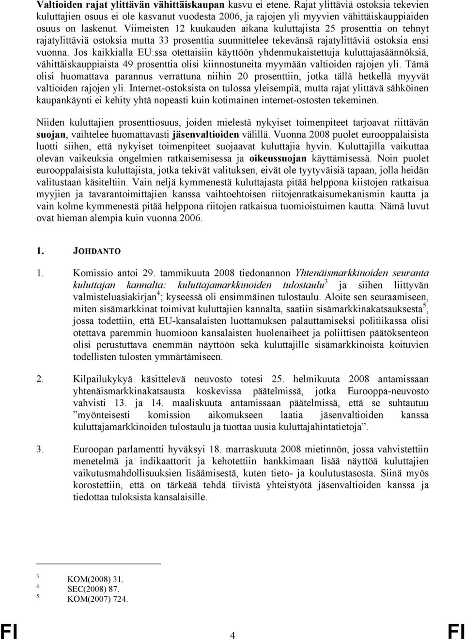 Viimeisten 12 kuukauden aikana kuluttajista 25 prosenttia on tehnyt rajatylittäviä ostoksia mutta 33 prosenttia suunnittelee tekevänsä rajatylittäviä ostoksia ensi vuonna.
