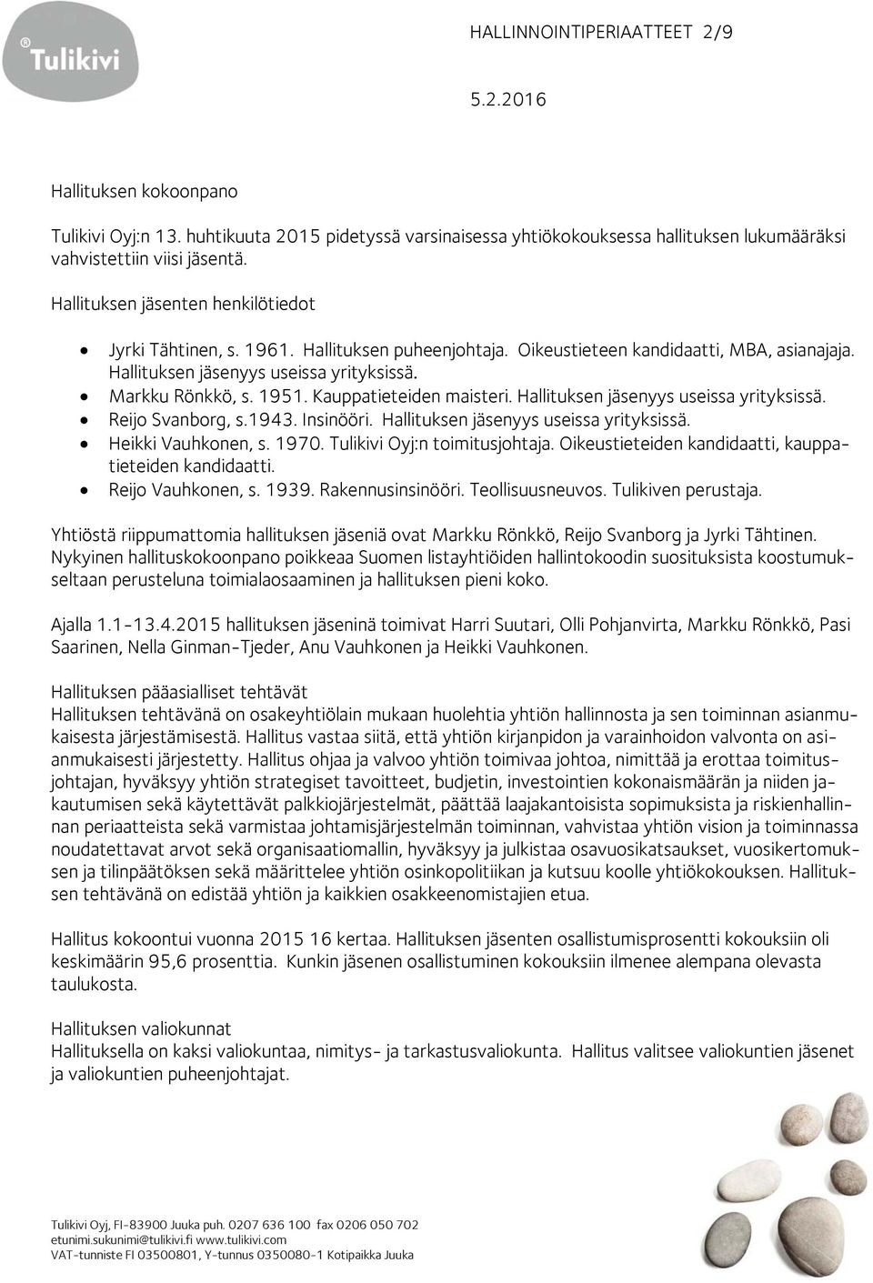 Kauppatieteiden maisteri. Hallituksen jäsenyys useissa yrityksissä. Reijo Svanborg, s.1943. Insinööri. Hallituksen jäsenyys useissa yrityksissä. Heikki Vauhkonen, s. 1970.