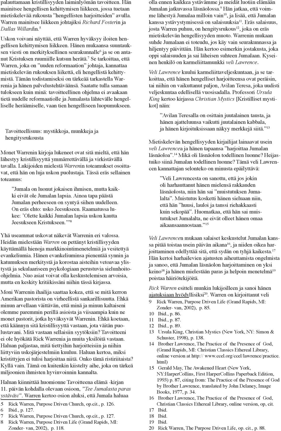 Hänen mukaansa suuntauksen viesti on merkityksellinen seurakunnalle 6 ja se on antanut Kristuksen ruumiille kutsun herätä.