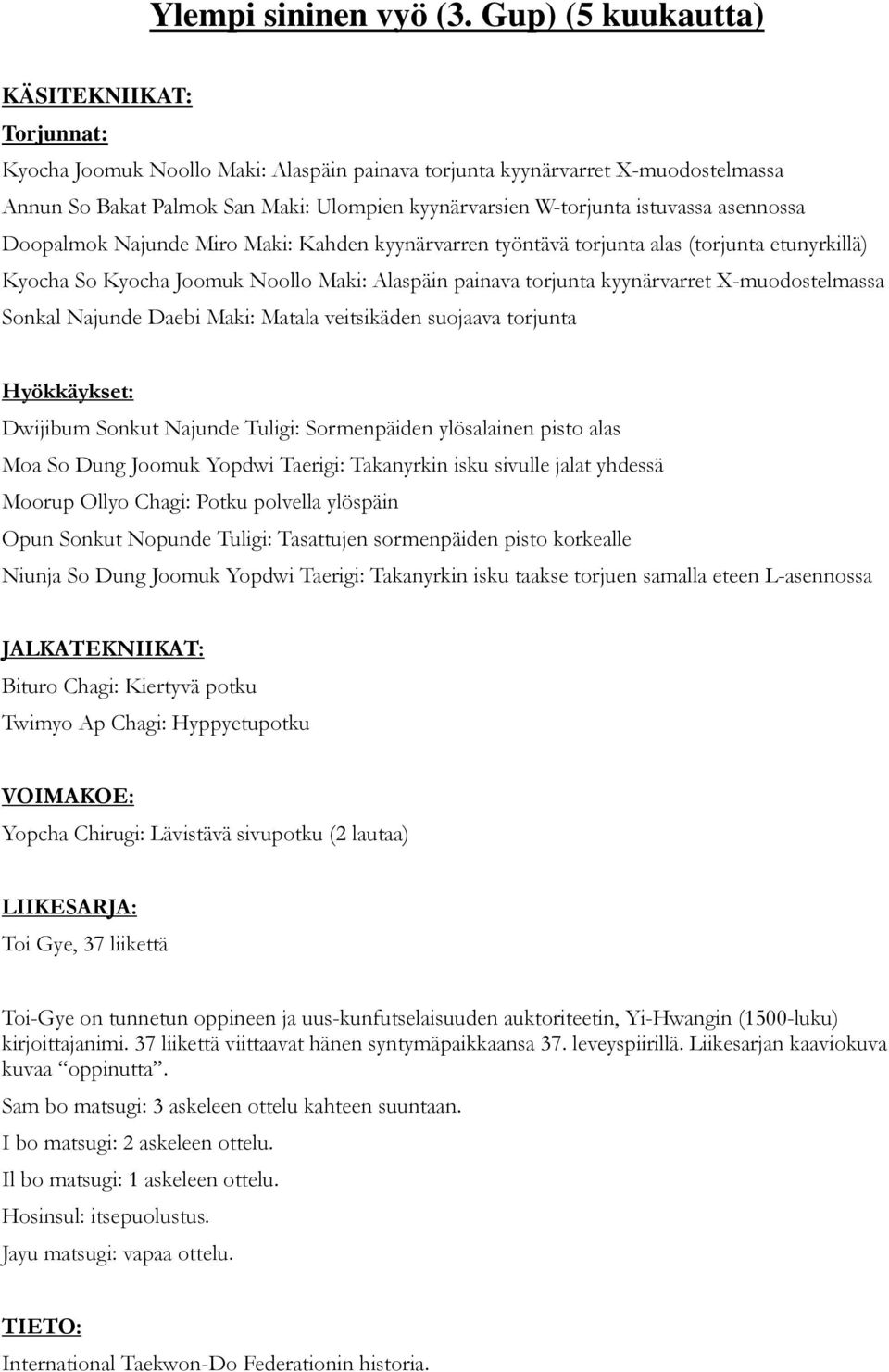 Najunde Miro Maki: Kahden kyynärvarren työntävä torjunta alas (torjunta etunyrkillä) Kyocha So Kyocha Joomuk Noollo Maki: Alaspäin painava torjunta kyynärvarret X-muodostelmassa Sonkal Najunde Daebi