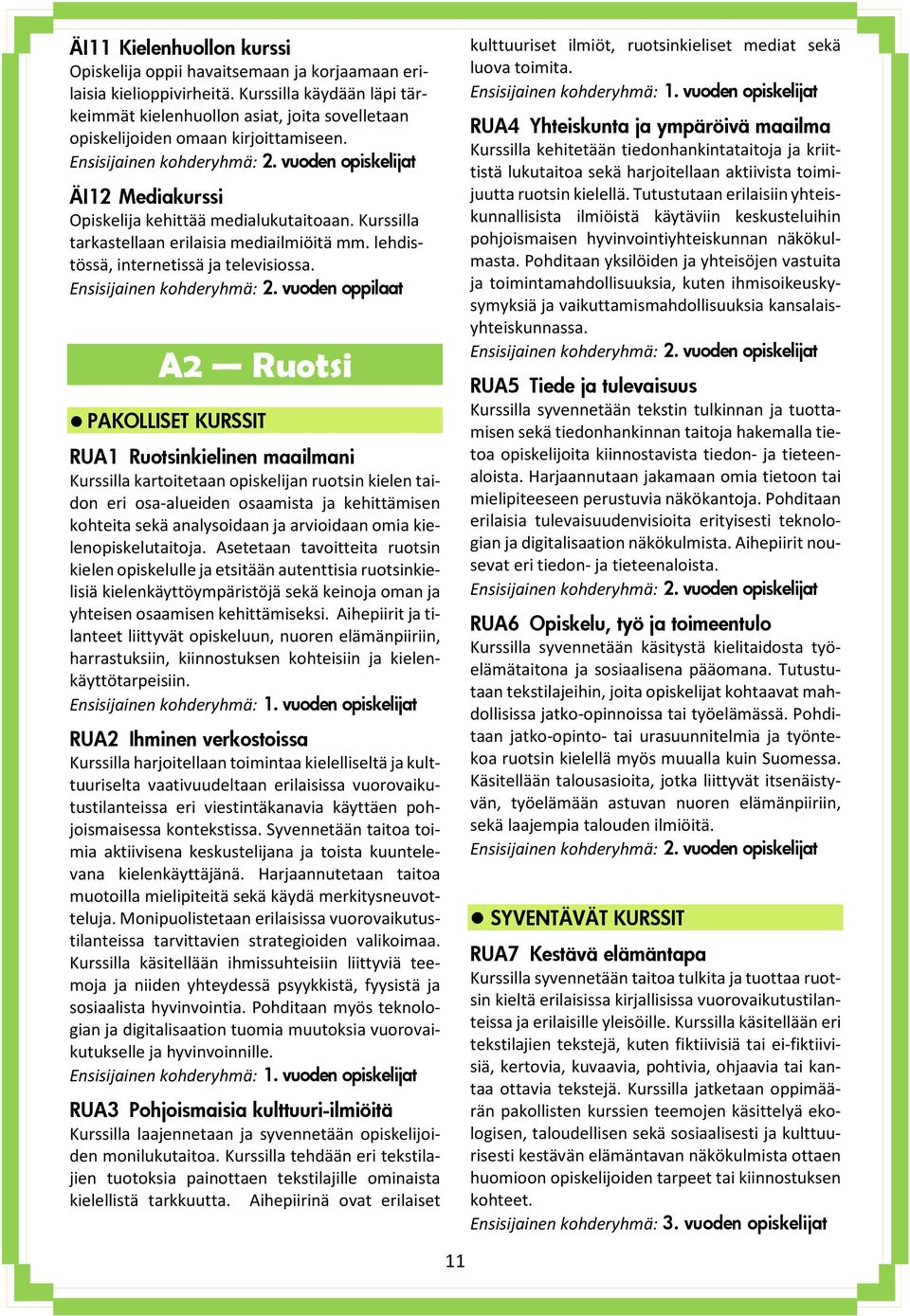 Kurssilla tarkastellaan erilaisia mediailmiöitä mm. lehdistössä, internetissä ja televisiossa. Ensisijainen kohderyhmä: 2.