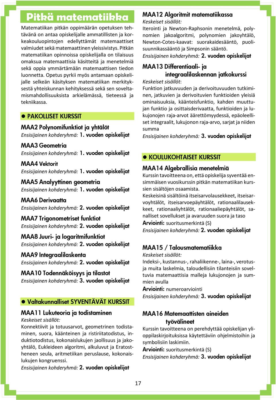 Opetus pyrkii myös antamaan opiskelijalle selkeän käsityksen matematiikan merkityksestä yhteiskunnan kehityksessä sekä sen soveltamismahdollisuuksista arkielämässä, tieteessä ja tekniikassa.