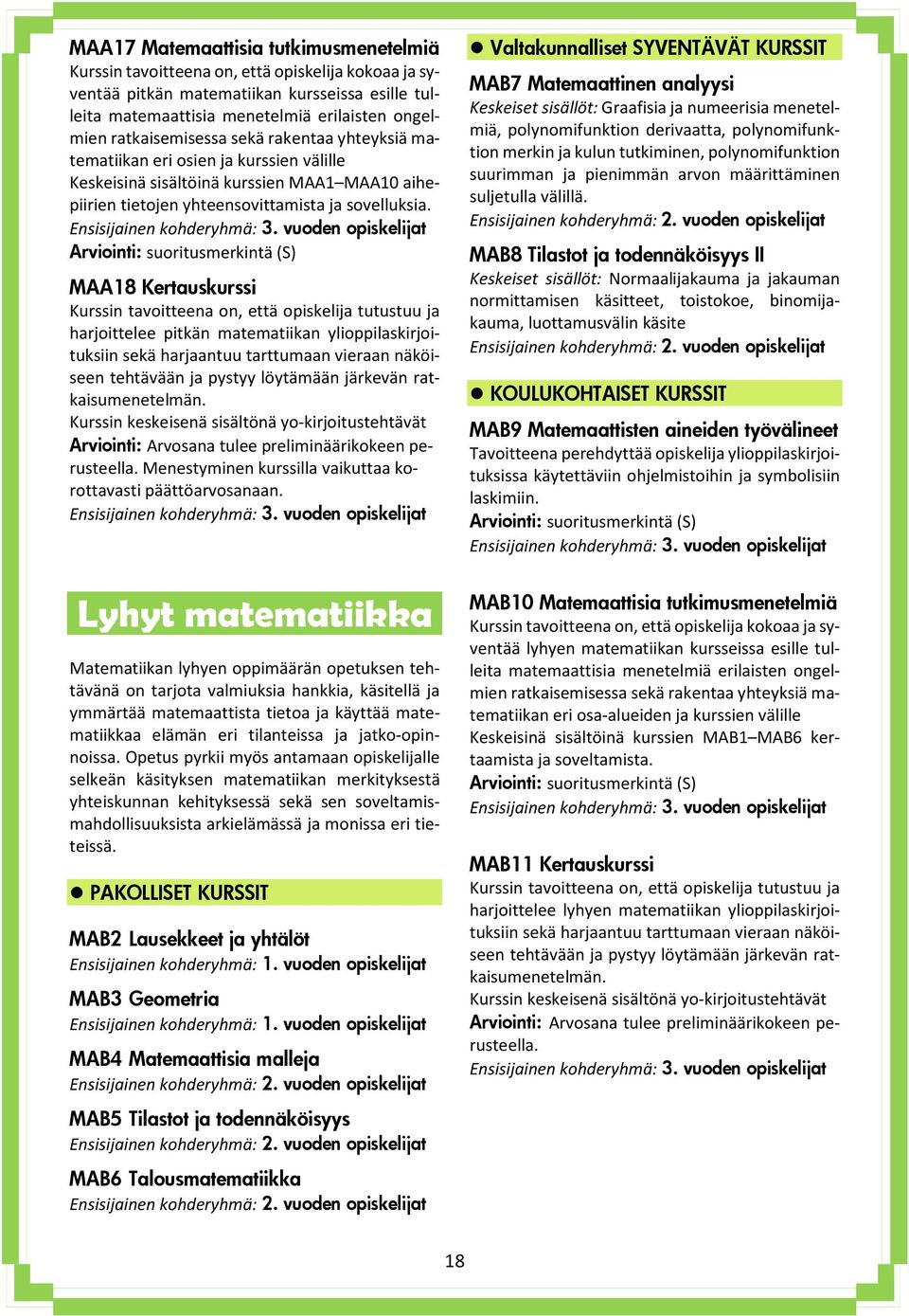 Arviointi: suoritusmerkintä (S) MAA18 Kertauskurssi Kurssin tavoitteena on, että opiskelija tutustuu ja harjoittelee pitkän matematiikan ylioppilaskirjoituksiin sekä harjaantuu tarttumaan vieraan