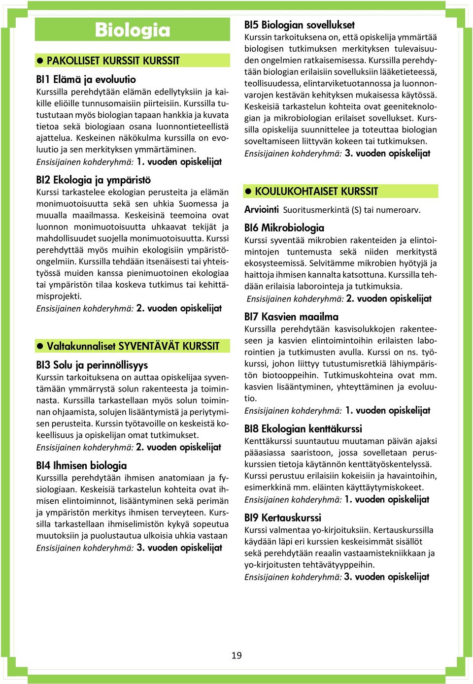 BI2 Ekologia ja ympäristö Kurssi tarkastelee ekologian perusteita ja elämän monimuotoisuutta sekä sen uhkia Suomessa ja muualla maailmassa.