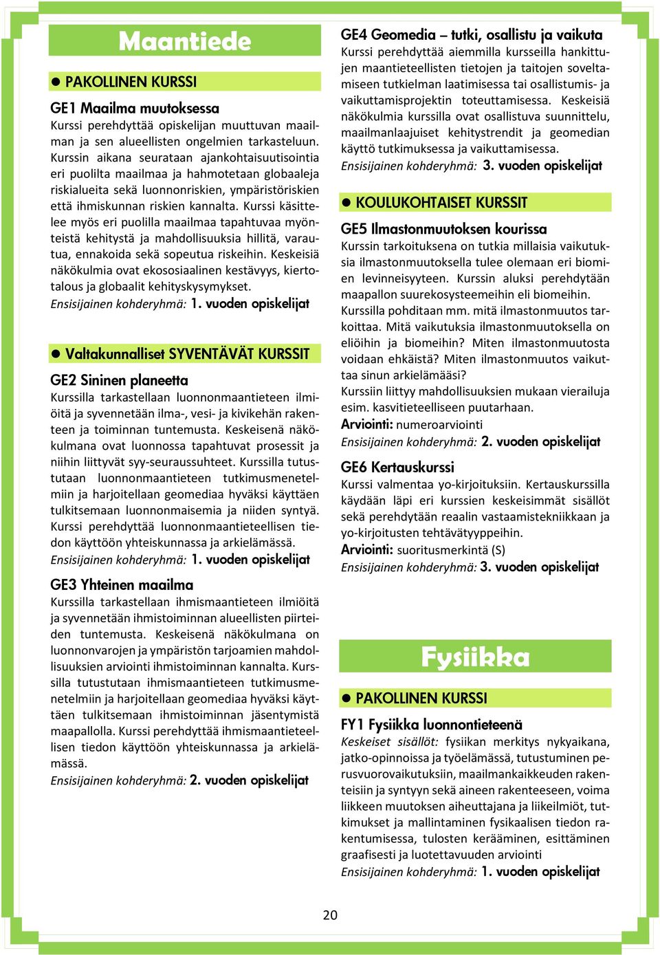 Kurssi käsittelee myös eri puolilla maailmaa tapahtuvaa myönteistä kehitystä ja mahdollisuuksia hillitä, varautua, ennakoida sekä sopeutua riskeihin.