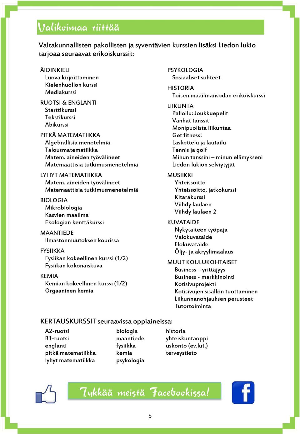 aineiden työvälineet Matemaattisia tutkimusmenetelmiä BIOLOGIA Mikrobiologia Kasvien maailma Ekologian kenttäkurssi MAANTIEDE Ilmastonmuutoksen kourissa FYSIIKKA Fysiikan kokeellinen kurssi (1/2)