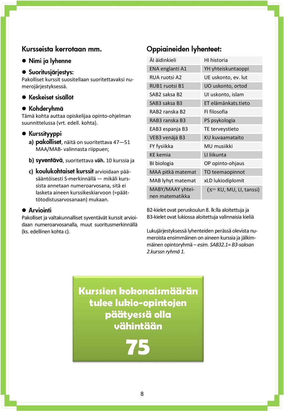 Kurssityyppi a) pakolliset, näitä on suoritettava 47 51 MAA/MAB- valinnasta riippuen; b) syventävä, suoritettava väh.