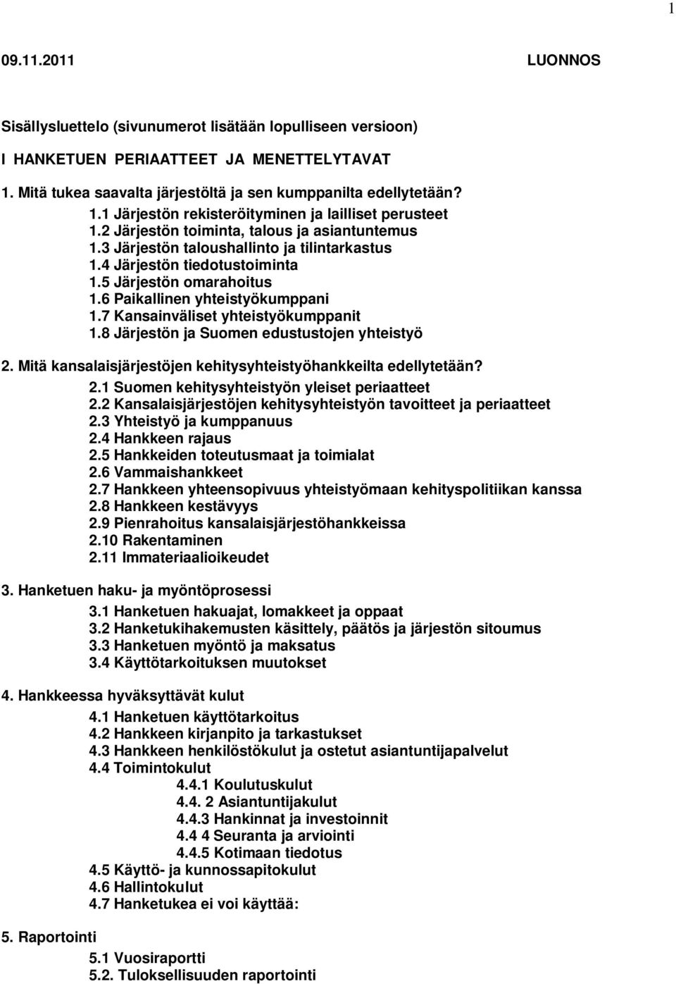 7 Kansainväliset yhteistyökumppanit 1.8 Järjestön ja Suomen edustustojen yhteistyö 2. Mitä kansalaisjärjestöjen kehitysyhteistyöhankkeilta edellytetään? 2.1 Suomen kehitysyhteistyön yleiset periaatteet 2.