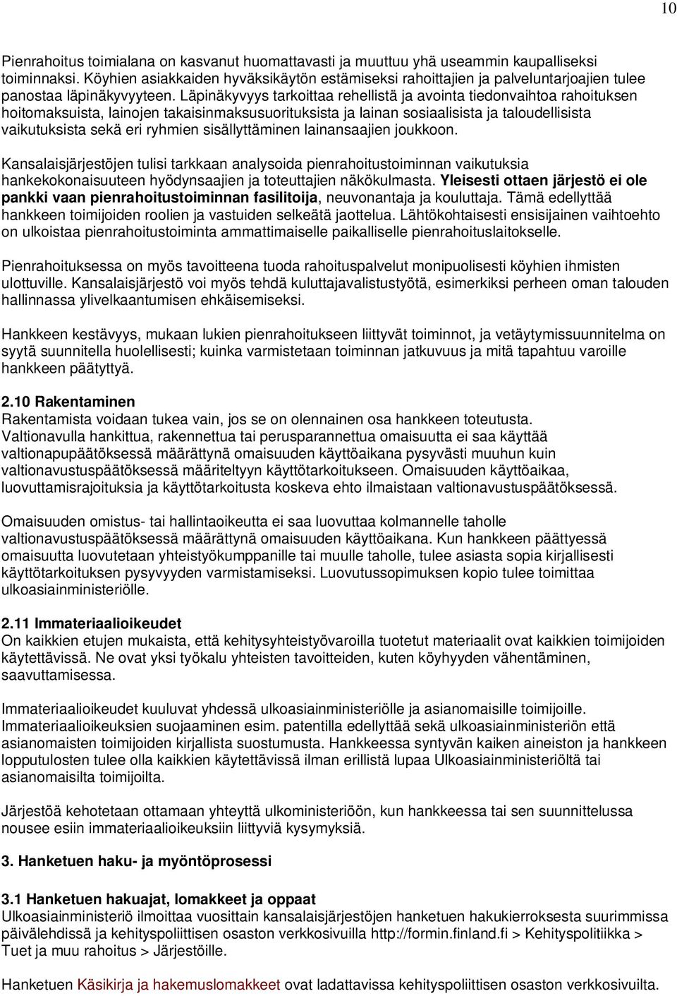 Läpinäkyvyys tarkoittaa rehellistä ja avointa tiedonvaihtoa rahoituksen hoitomaksuista, lainojen takaisinmaksusuorituksista ja lainan sosiaalisista ja taloudellisista vaikutuksista sekä eri ryhmien