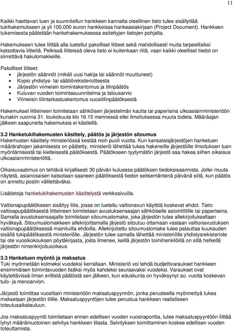 Hakemukseen tulee liittää alla luetellut pakolliset liitteet sekä mahdollisesti muita tarpeellisiksi katsottavia liitteitä.