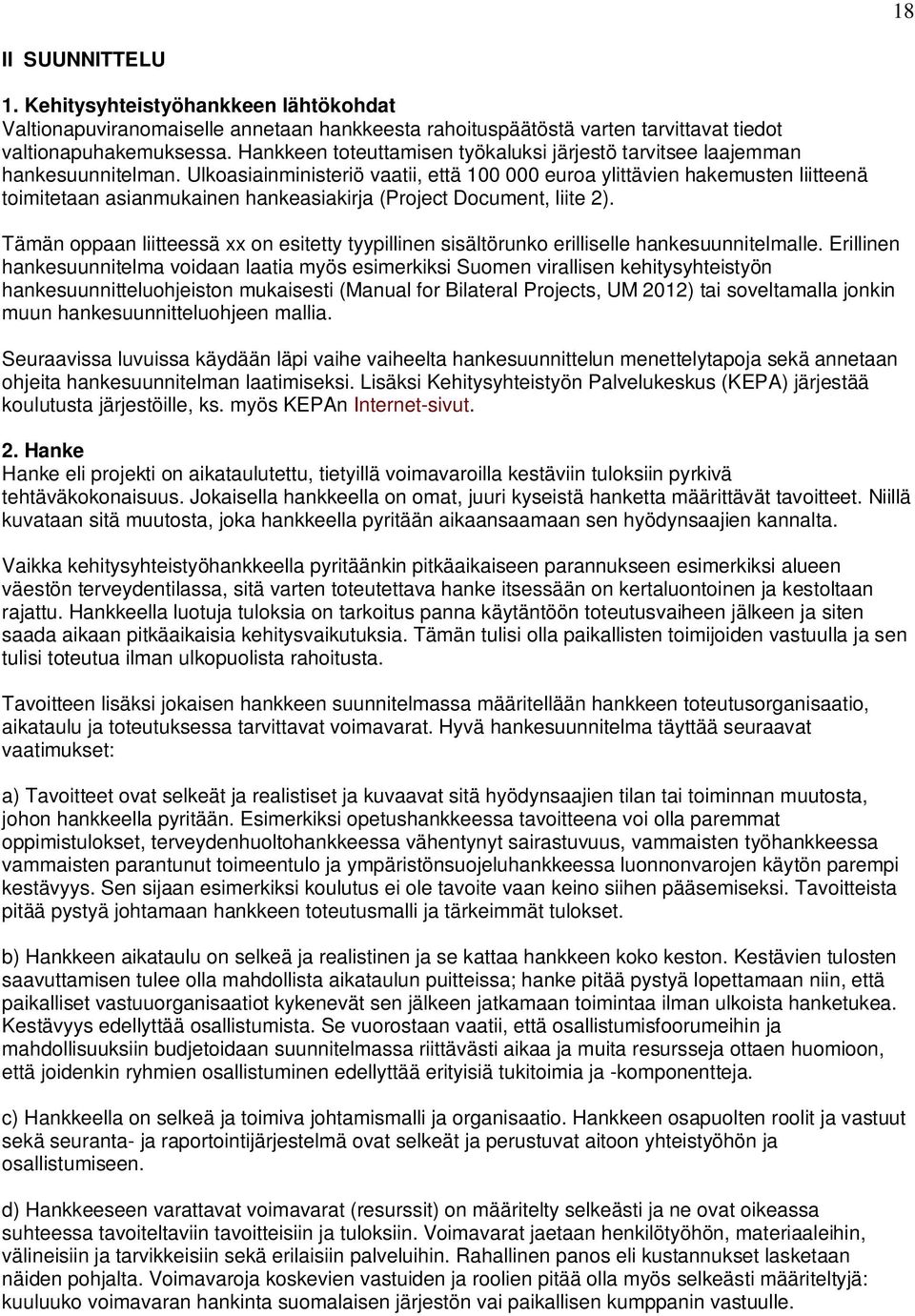 Ulkoasiainministeriö vaatii, että 100 000 euroa ylittävien hakemusten liitteenä toimitetaan asianmukainen hankeasiakirja (Project Document, liite 2).