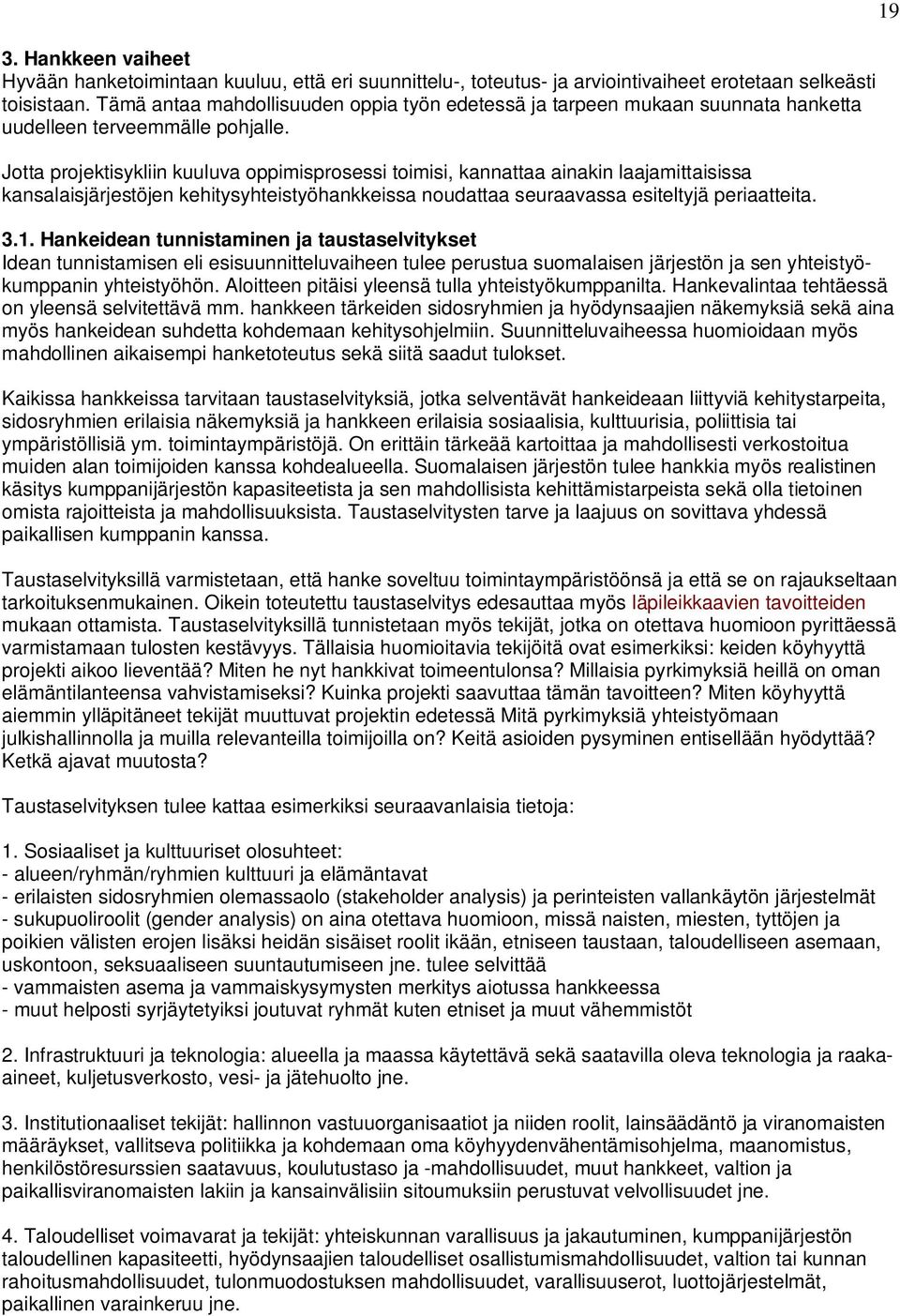 Jotta projektisykliin kuuluva oppimisprosessi toimisi, kannattaa ainakin laajamittaisissa kansalaisjärjestöjen kehitysyhteistyöhankkeissa noudattaa seuraavassa esiteltyjä periaatteita. 3.1.