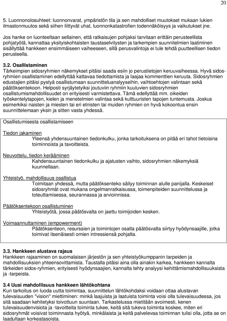 sisällyttää hankkeen ensimmäiseen vaiheeseen, sillä perusvalintoja ei tule tehdä puutteellisen tiedon perusteella. 3.2.