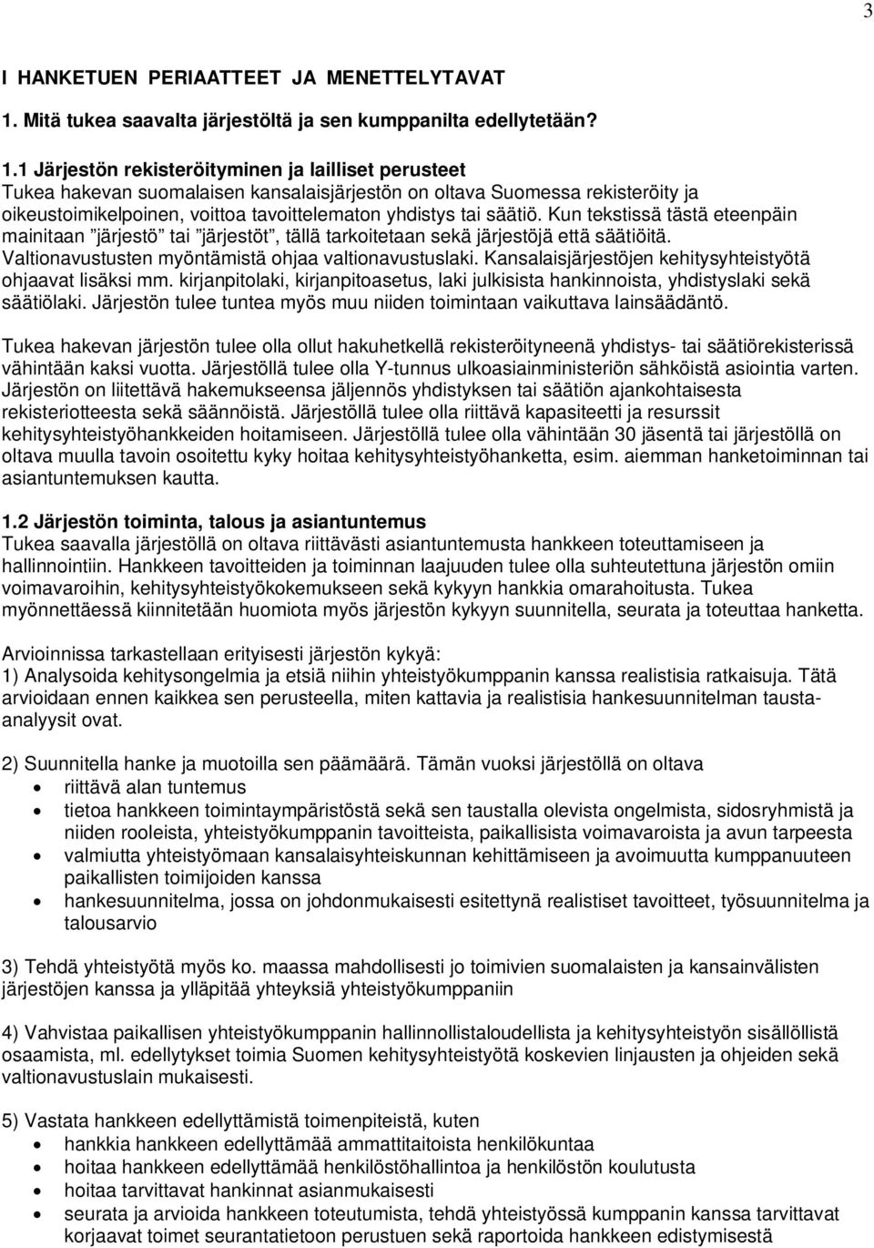 1 Järjestön rekisteröityminen ja lailliset perusteet Tukea hakevan suomalaisen kansalaisjärjestön on oltava Suomessa rekisteröity ja oikeustoimikelpoinen, voittoa tavoittelematon yhdistys tai säätiö.