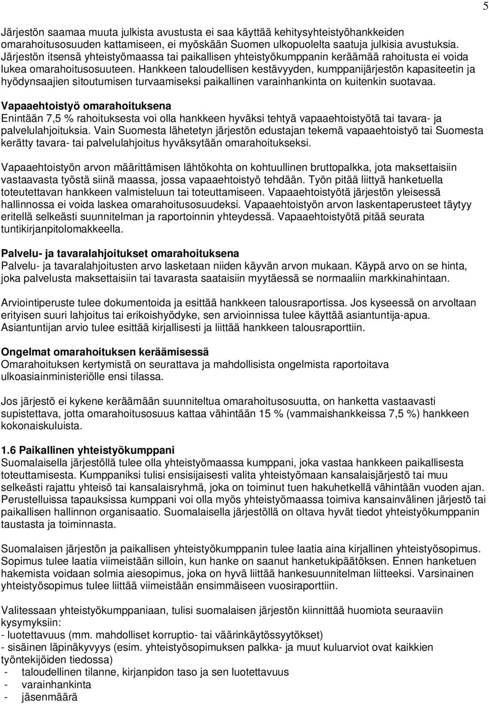 Hankkeen taloudellisen kestävyyden, kumppanijärjestön kapasiteetin ja hyödynsaajien sitoutumisen turvaamiseksi paikallinen varainhankinta on kuitenkin suotavaa.