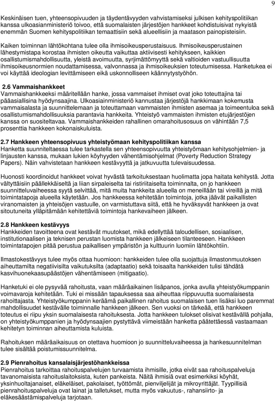 Ihmisoikeusperustainen lähestymistapa korostaa ihmisten oikeutta vaikuttaa aktiivisesti kehitykseen, kaikkien osallistumismahdollisuutta, yleistä avoimuutta, syrjimättömyyttä sekä valtioiden