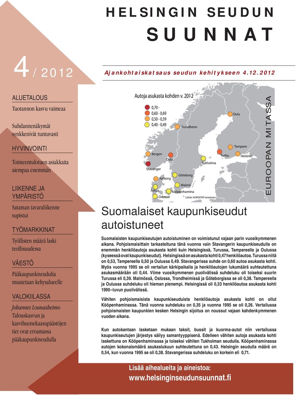 2012 ALUETALOUS Tuotannon kasvu vaimeaa Suhdannenäkymät synkkenivät tuntuvasti HYVINVOINTI Toimeentulotuen asiakkaita aiempaa enemmän LIIKENNE JA YMPÄRISTÖ Sataman tavaraliikenne supistui