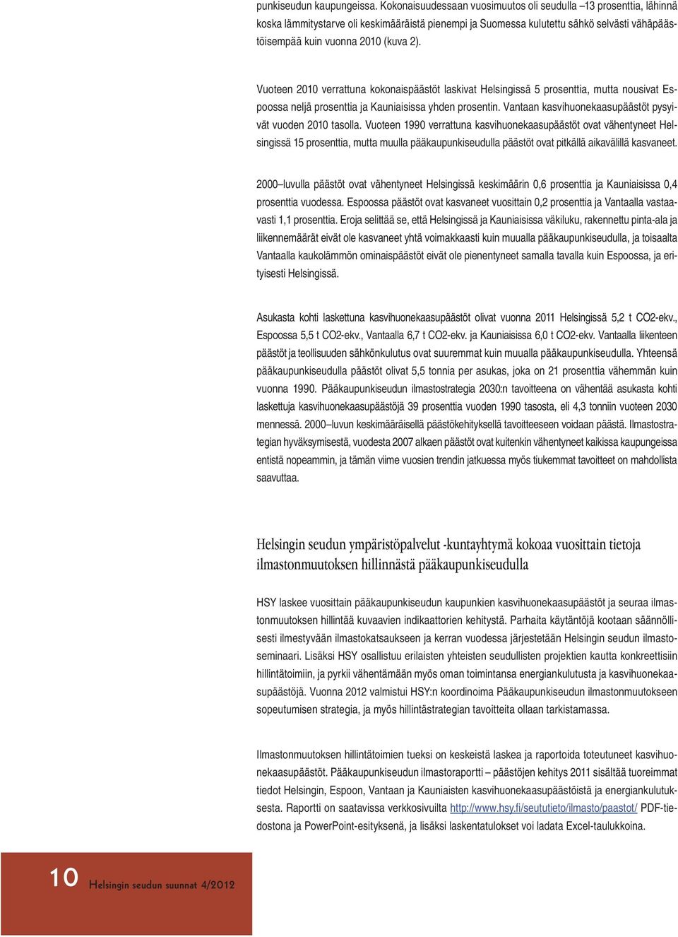 Vuoteen 2010 verrattuna kokonaispäästöt laskivat Helsingissä 5 prosenttia, mutta nousivat Espoossa neljä prosenttia ja Kauniaisissa yhden prosentin.