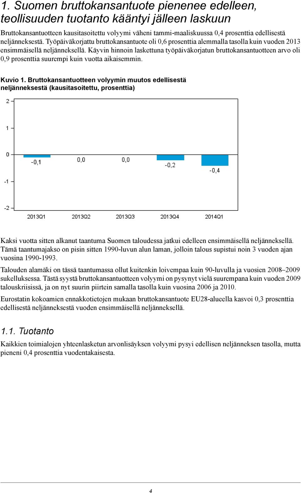 Käyvin hinnoin laskettuna työpäiväkorjatun bruttokansantuotteen arvo oli 0,9 prosenttia suurempi kuin vuotta aikaisemmin. Kuvio 1.