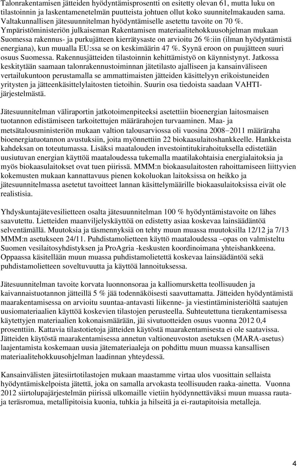 Ympäristöministeriön julkaiseman Rakentamisen materiaalitehokkuusohjelman mukaan Suomessa rakennus- ja purkujätteen kierrätysaste on arvioitu 26 %:iin (ilman hyödyntämistä energiana), kun muualla