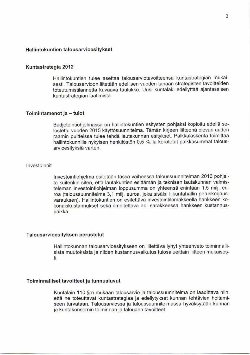 Toimintamenot ja - tulot Budjetointiohjelmassa on hallintokuntien esitysten pohjaksi kopioitu edellä selostettu vuoden 2015 käyttösuunnitelma.