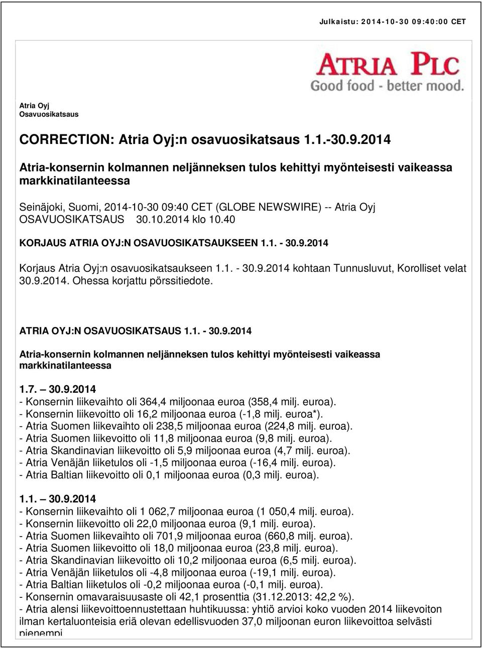 2014 Atria-konsernin kolmannen neljänneksen tulos kehittyi myönteisesti vaikeassa markkinatilanteessa Seinäjoki, Suomi, 2014-10-30 09:40 CET (GLOBE NEWSWIRE) -- Atria Oyj OSAVUOSIKATSAUS 30.10.2014 klo 10.