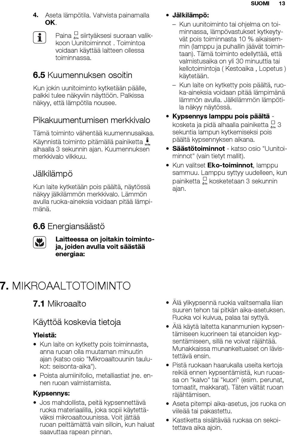 Pikakuumentumisen merkkivalo Tämä toiminto vähentää kuumennusaikaa. Käynnistä toiminto pitämällä painiketta alhaalla 3 sekunnin ajan. Kuumennuksen merkkivalo vilkkuu.