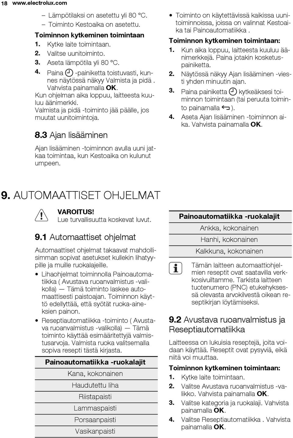 Valmista ja pidä -toiminto jää päälle, jos muutat uunitoimintoja. 8.3 Ajan lisääminen Ajan lisääminen -toiminnon avulla uuni jatkaa toimintaa, kun Kestoaika on kulunut umpeen.