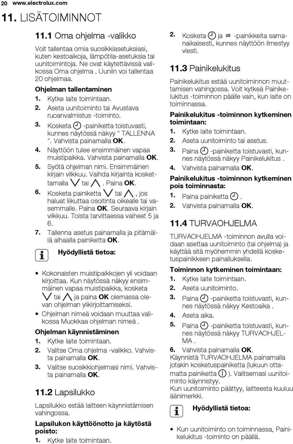 Kosketa -painiketta toistuvasti, kunnes näytössä näkyy " TALLENNA ". Vahvista painamalla OK. 4. Näyttöön tulee ensimmäinen vapaa muistipaikka. Vahvista painamalla OK. 5. Syötä ohjelman nimi.