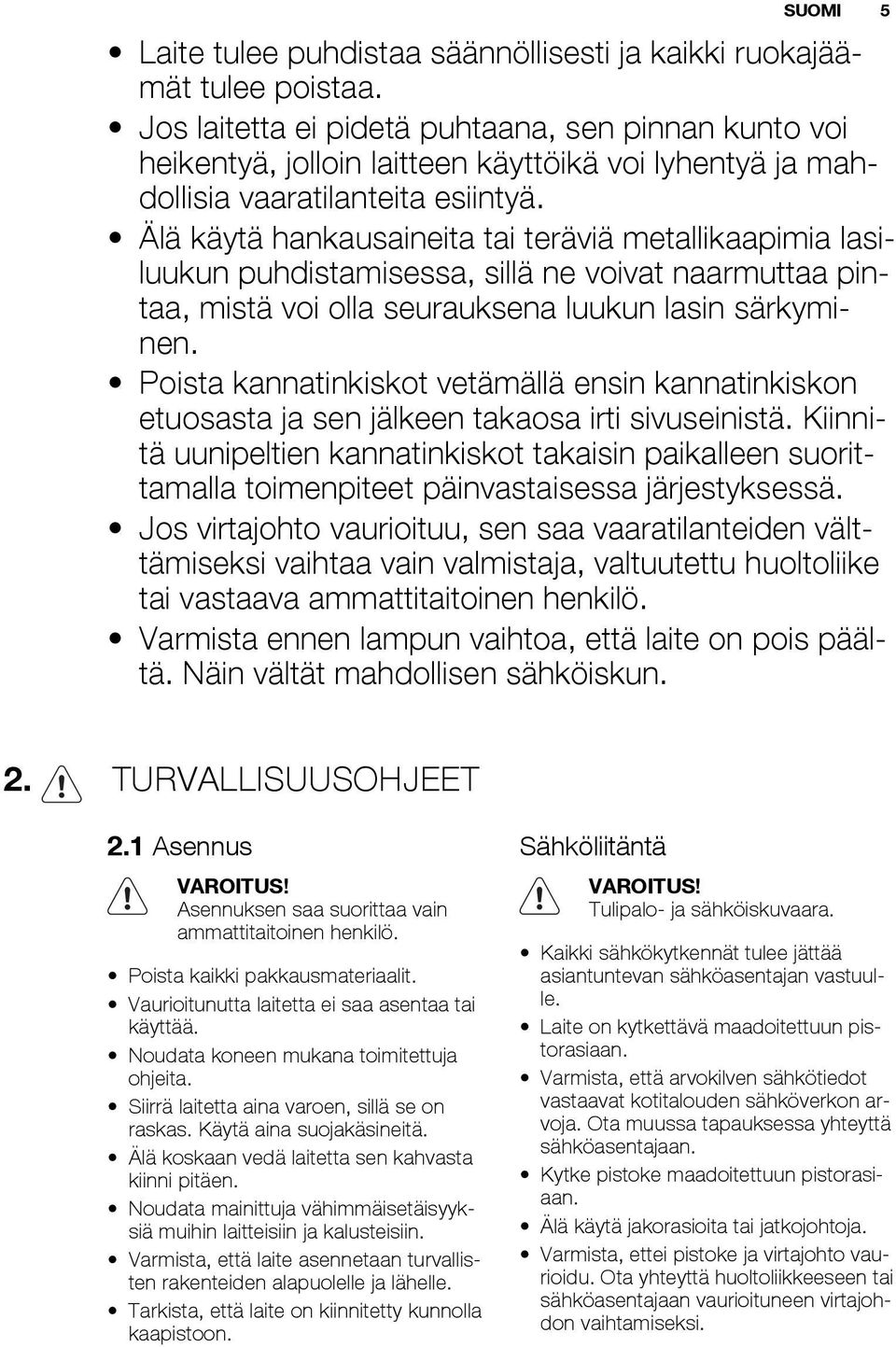 Älä käytä hankausaineita tai teräviä metallikaapimia lasiluukun puhdistamisessa, sillä ne voivat naarmuttaa pintaa, mistä voi olla seurauksena luukun lasin särkyminen.