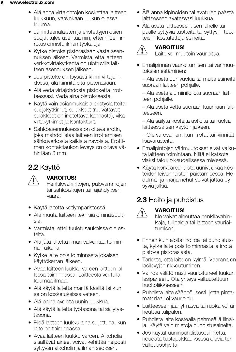 Varmista, että laitteen verkkovirtakytkentä on ulottuvilla laitteen asennuksen jälkeen. Jos pistoke on löysästi kiinni virtajohdossa, älä kiinnitä sitä pistorasiaan.