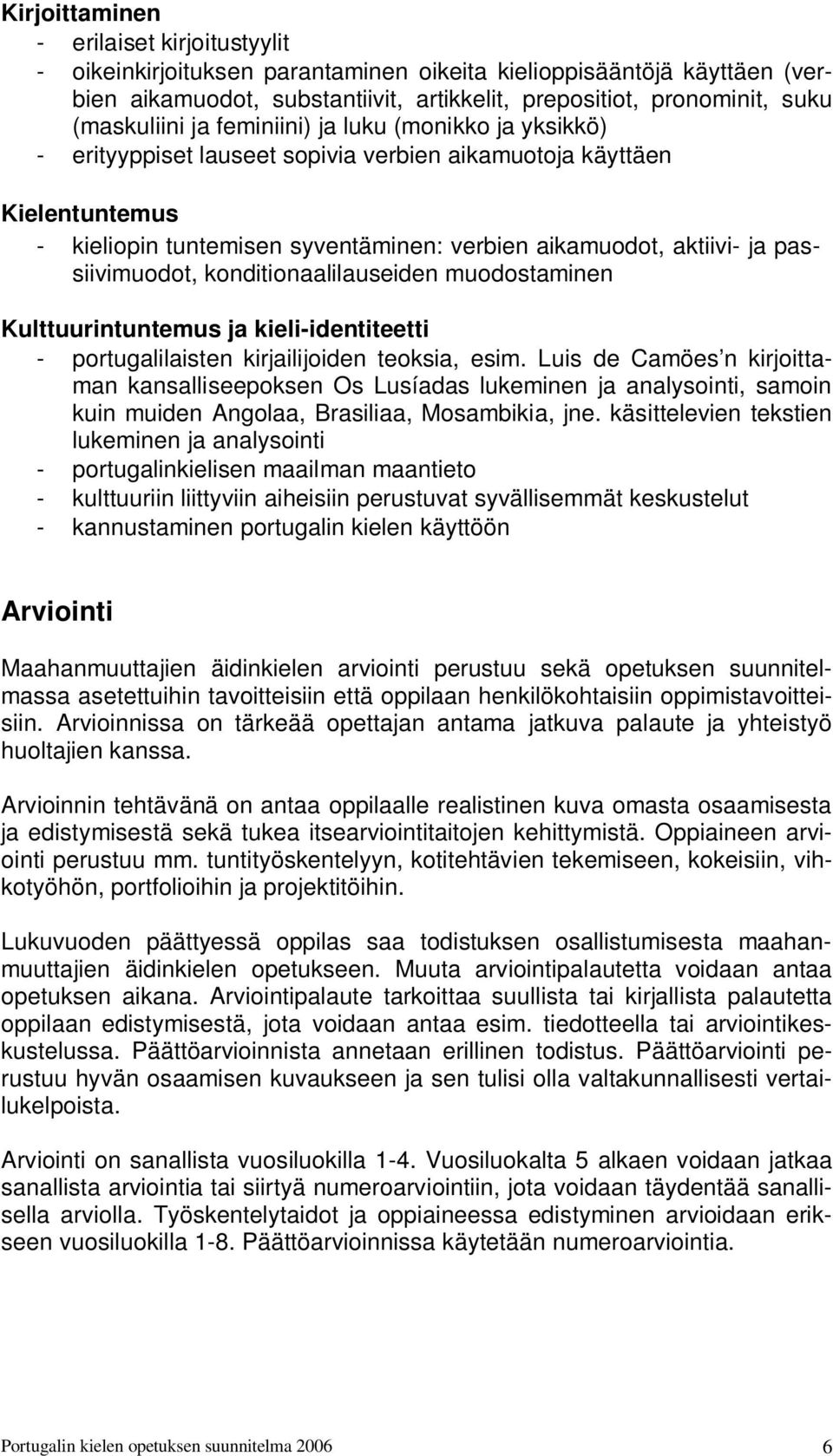 passiivimuodot, konditionaalilauseiden muodostaminen Kulttuurintuntemus ja kieli-identiteetti - portugalilaisten kirjailijoiden teoksia, esim.