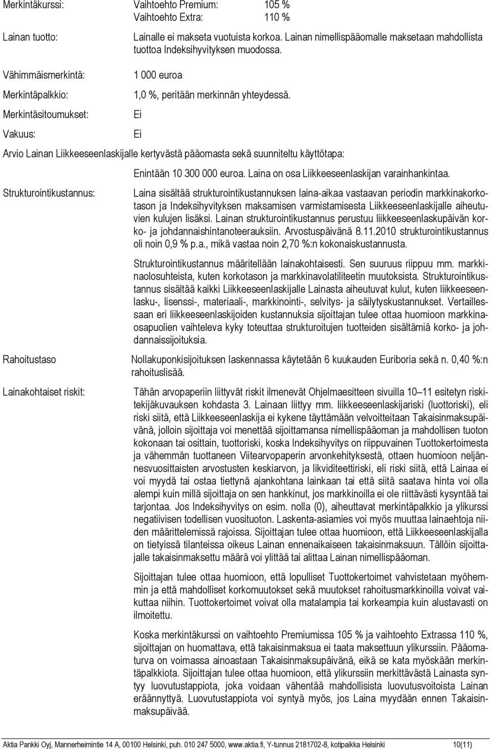 Ei Ei Arvio Lainan Liikkeeseenlaskijalle kertyvästä pääomasta sekä suunniteltu käyttötapa: Strukturointikustannus: Rahoitustaso Lainakohtaiset riskit: Enintään 10 300 000 euroa.
