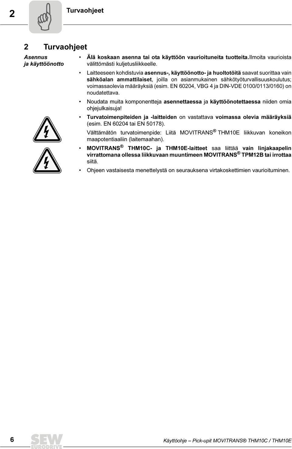 EN 60204, VBG 4 ja DIN-VDE 0100/0113/0160) on noudatettava. Noudata muita komponentteja asennettaessa ja käyttöönotettaessa niiden omia ohjejulkaisuja!