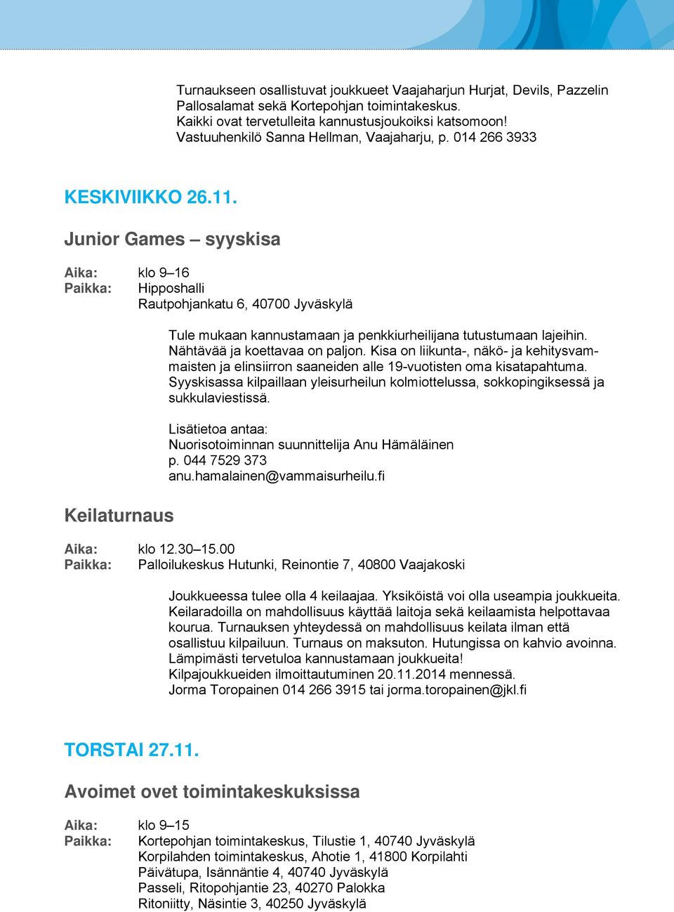 Junior Games syyskisa Aika: klo 9 16 Paikka: Hipposhalli Rautpohjankatu 6, 40700 Jyväskylä Keilaturnaus Tule mukaan kannustamaan ja penkkiurheilijana tutustumaan lajeihin.
