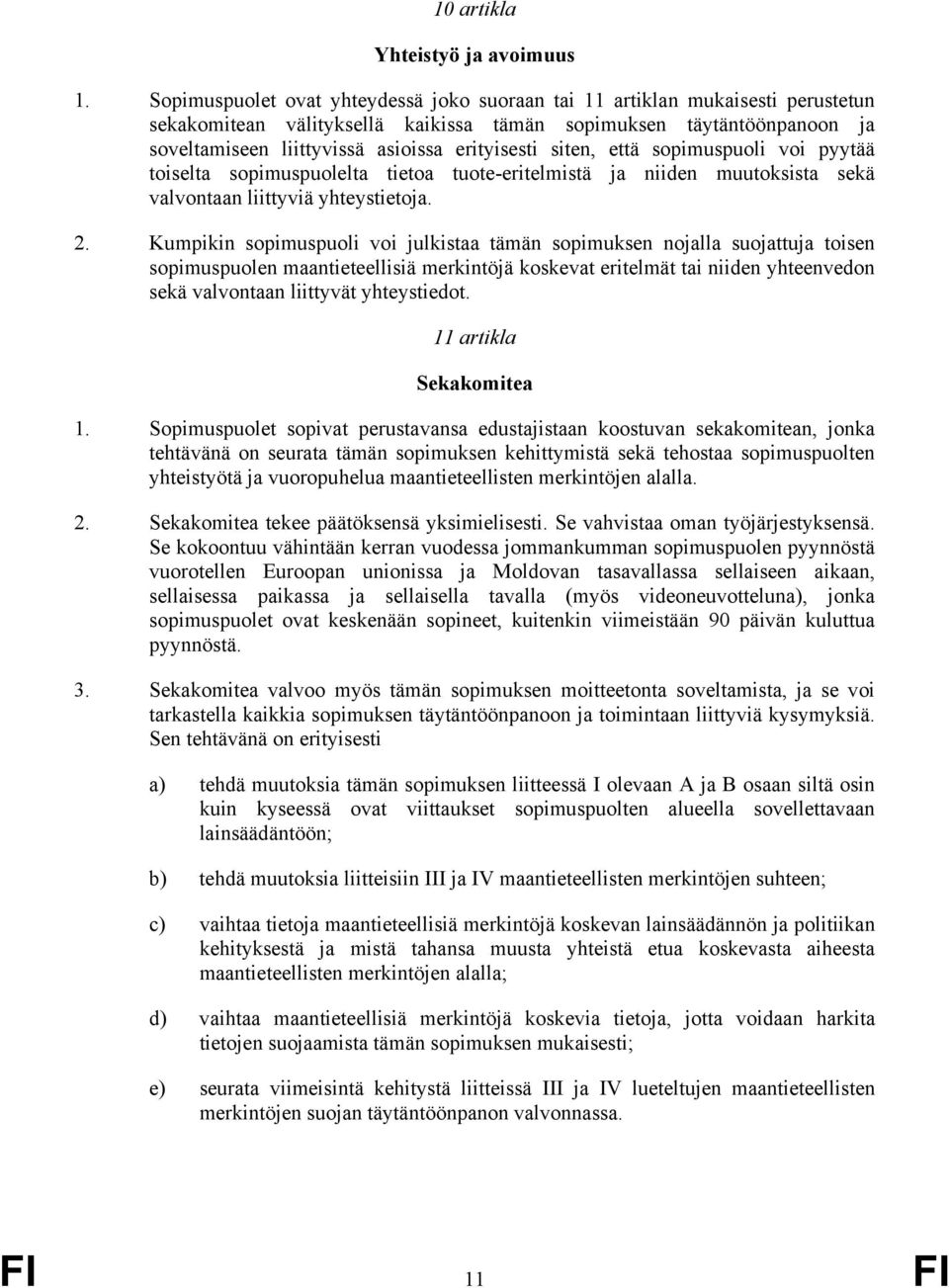 siten, että sopimuspuoli voi pyytää toiselta sopimuspuolelta tietoa tuote-eritelmistä ja niiden muutoksista sekä valvontaan liittyviä yhteystietoja. 2.