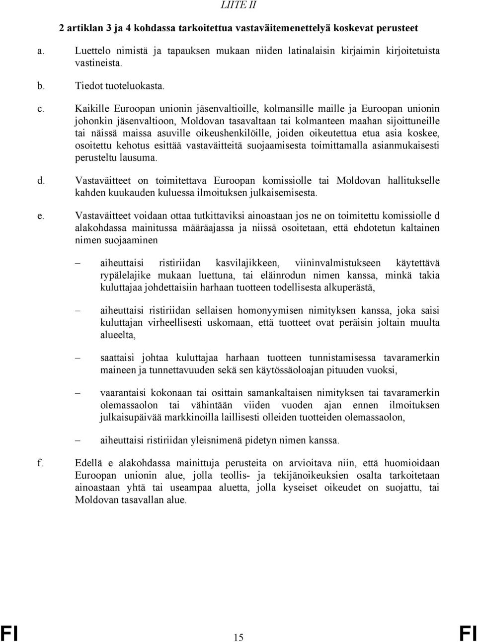 Kaikille Euroopan unionin jäsenvaltioille, kolmansille maille ja Euroopan unionin johonkin jäsenvaltioon, Moldovan tasavaltaan tai kolmanteen maahan sijoittuneille tai näissä maissa asuville