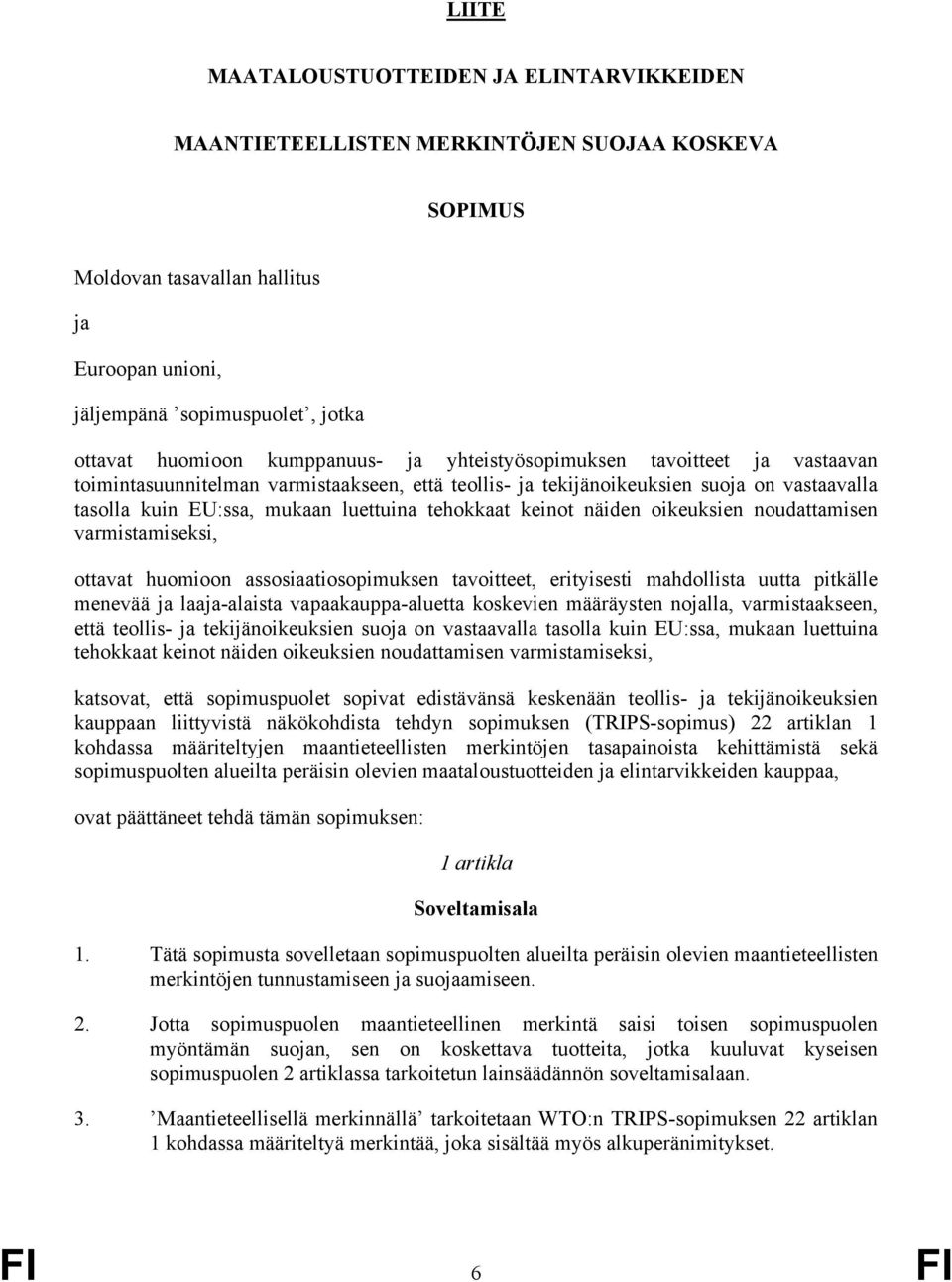 keinot näiden oikeuksien noudattamisen varmistamiseksi, ottavat huomioon assosiaatiosopimuksen tavoitteet, erityisesti mahdollista uutta pitkälle menevää ja laaja-alaista vapaakauppa-aluetta