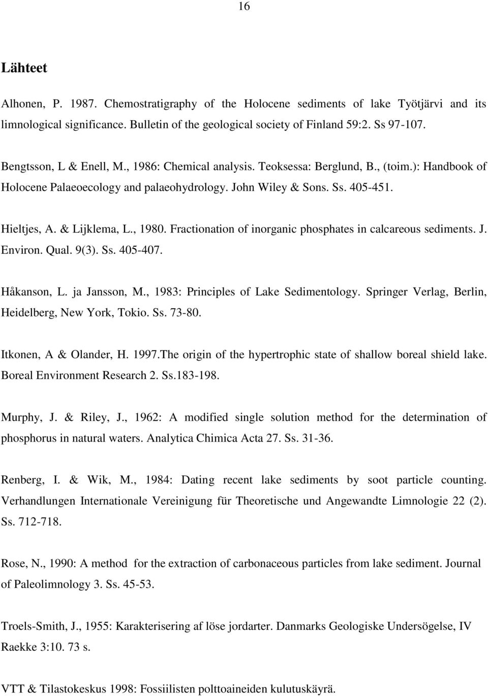 , 19. Fractionation of inorganic phosphates in calcareous sediments. J. Environ. Qual. 9(3). Ss. 405-407. Håkanson, L. ja Jansson, M., 1983: Principles of Lake Sedimentology.