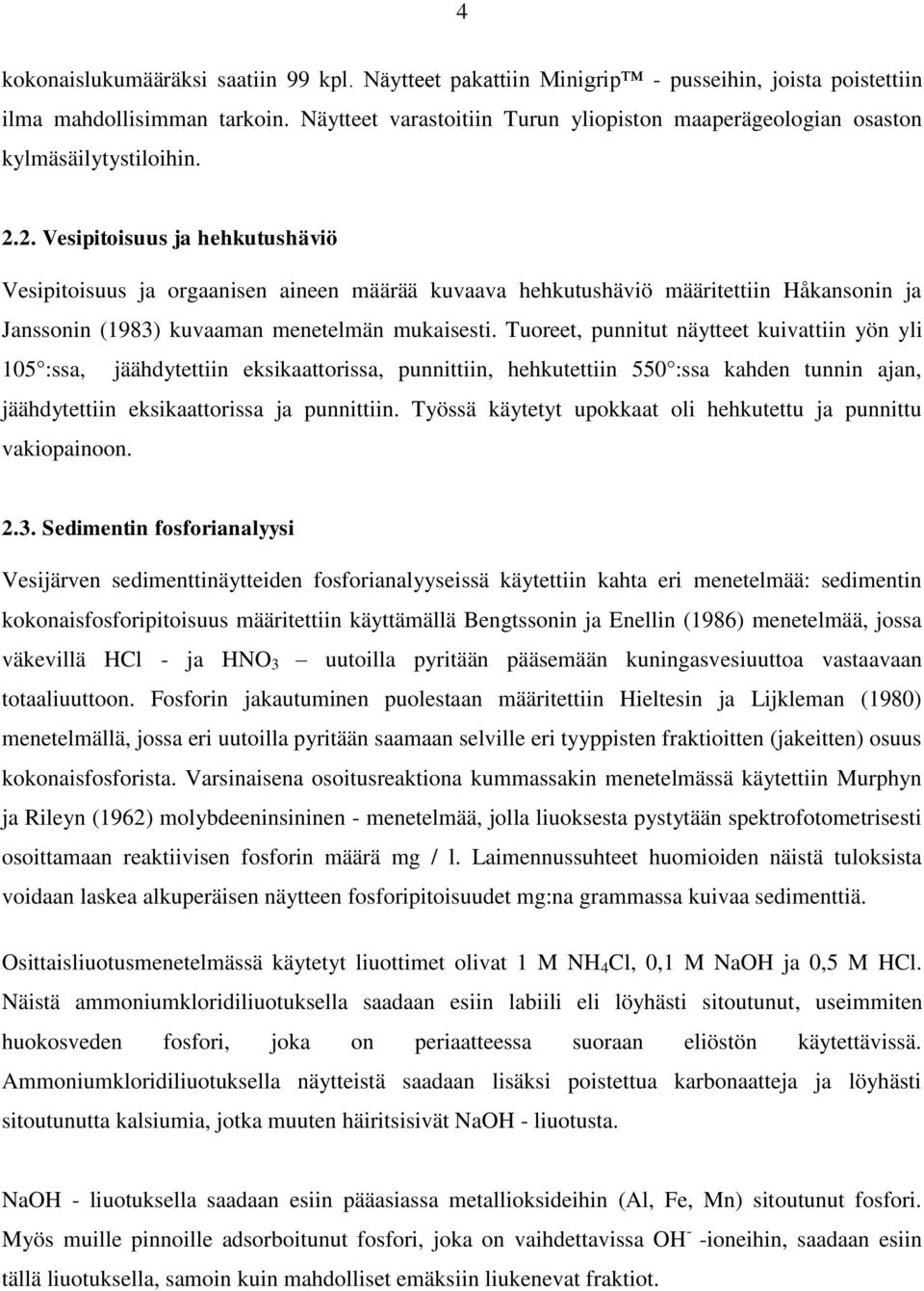 2. Vesipitoisuus ja hehkutushäviö Vesipitoisuus ja orgaanisen aineen määrää kuvaava hehkutushäviö määritettiin Håkansonin ja Janssonin (1983) kuvaaman menetelmän mukaisesti.