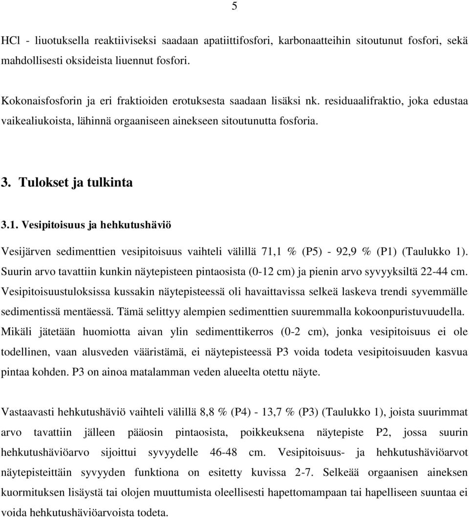 Vesipitoisuus ja hehkutushäviö Vesijärven sedimenttien vesipitoisuus vaihteli välillä 71,1 % (P5) - 92,9 % (P1) (Taulukko 1).