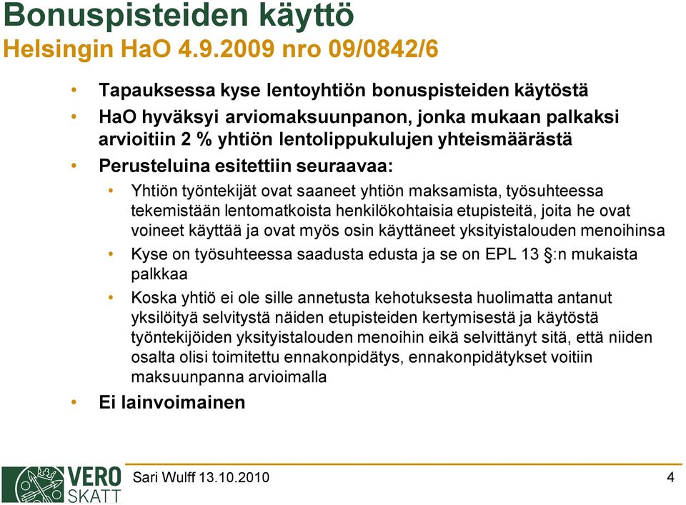 esitettiin seuraavaa: Yhtiön työntekijät ovat saaneet yhtiön maksamista, työsuhteessa tekemistään lentomatkoista henkilökohtaisia etupisteitä, joita he ovat voineet käyttää ja ovat myös osin