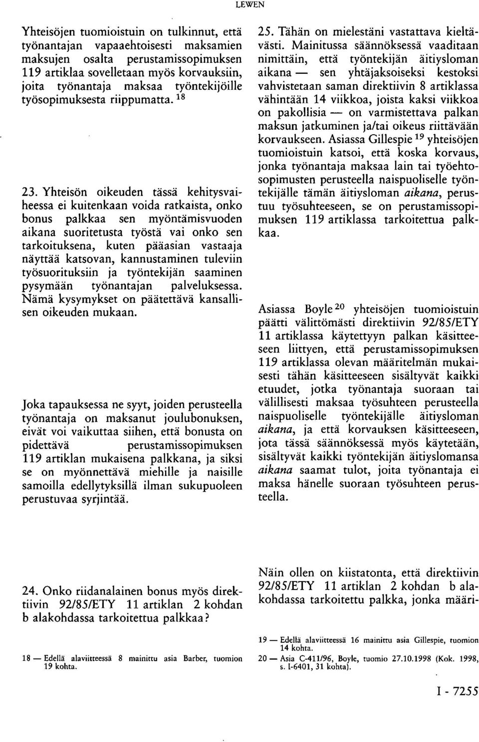 Yhteisön oikeuden tässä kehitysvaiheessa ei kuitenkaan voida ratkaista, onko bonus palkkaa sen myöntämisvuoden aikana suoritetusta työstä vai onko sen tarkoituksena, kuten pääasian vastaaja näyttää
