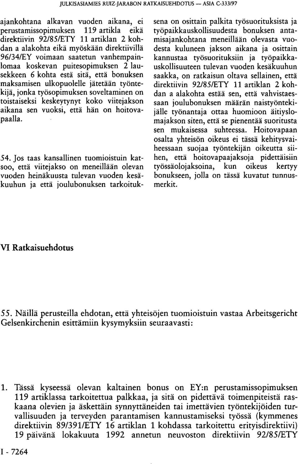 työsopimuksen soveltaminen on toistaiseksi keskeytynyt koko viitejakson aikana sen vuoksi, että hän on hoitovapaalla. 54.