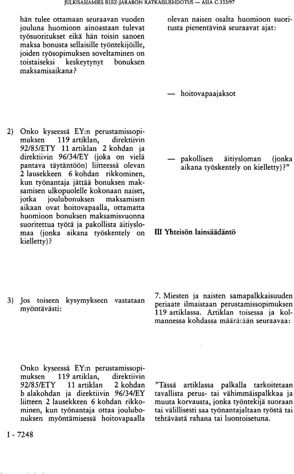 olevan naisen osalta huomioon suoritusta pienentävinä seuraavat ajat: hoitovapaajaksot 2) Onko kyseessä EY:n perustamissopimuksen 119 artiklan, direktiivin 92/85/ETY 11 artiklan 2 kohdan ja