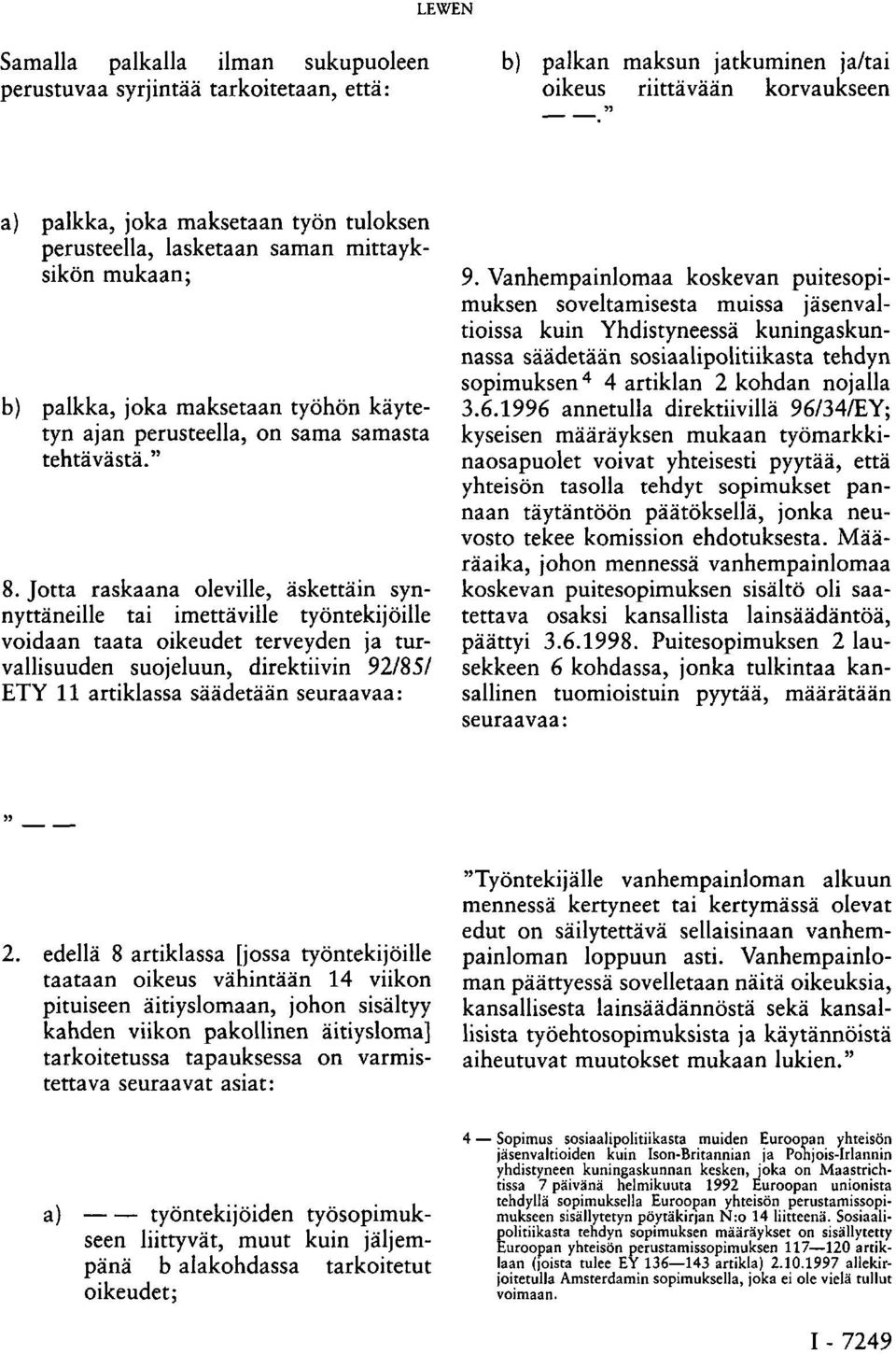 Jotta raskaana oleville, äskettäin synnyttäneille tai imettäville työntekijöille voidaan taata oikeudet terveyden ja turvallisuuden suojeluun, direktiivin 92/85/ ETY 11 artiklassa säädetään