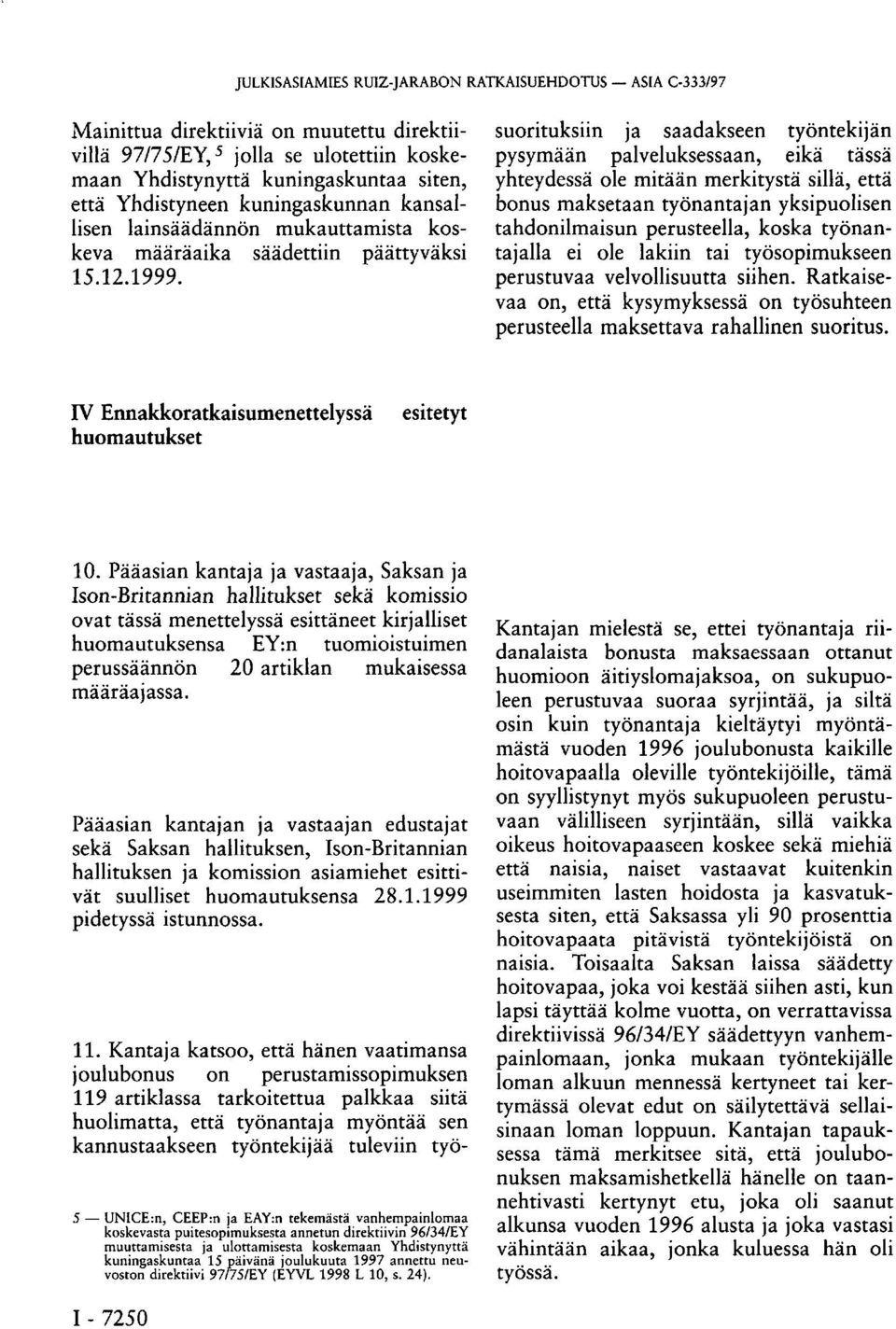 Kantaja katsoo, että hänen vaatimansa joulubonus on perustamissopimuksen 119 artiklassa tarkoitettua palkkaa siitä huolimatta, että työnantaja myöntää sen kannustaakseen työntekijää tuleviin