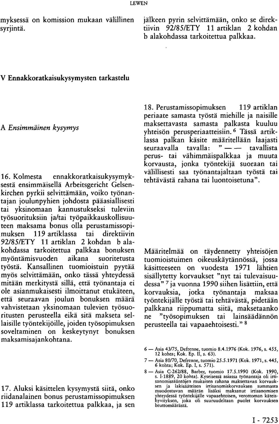 Kolmesta ennakkoratkaisukysymyksestä ensimmäisellä Arbeitsgericht Gelsenkirchen pyrkii selvittämään, voiko työnantajan joulunpyhien johdosta pääasiallisesti tai yksinomaan kannustukseksi tuleviin